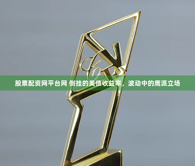 股票配资网平台网 倒挂的美债收益率，波动中的鹰派立场
