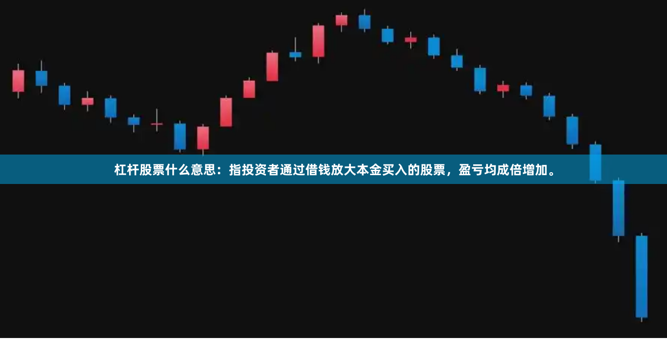 杠杆股票什么意思:指投资者通过借钱放大本金买入的股票,盈亏均成倍增加。