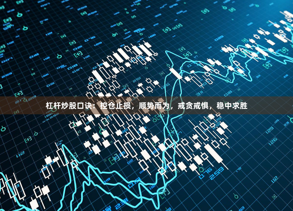 杠杆炒股口诀：控仓止损，顺势而为，戒贪戒惧，稳中求胜