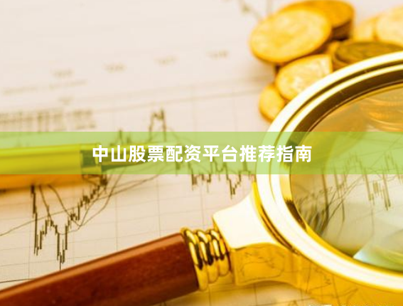 中山股票配资平台推荐指南