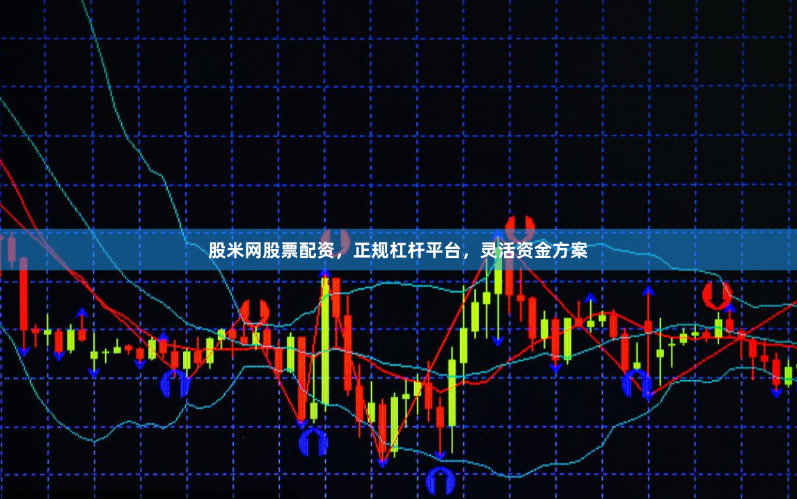 股米网股票配资，正规杠杆平台，灵活资金方案